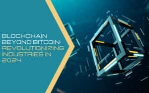 Blockchain Beyond Bitcoin: Revolutionizing Industries in 2024